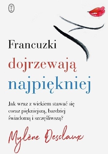 Francuzki dojrzewają najpiękniej. Jak wraz z wiekiem stawać się coraz piękniejszą, bardziej świadomą i szczęśliwszą?