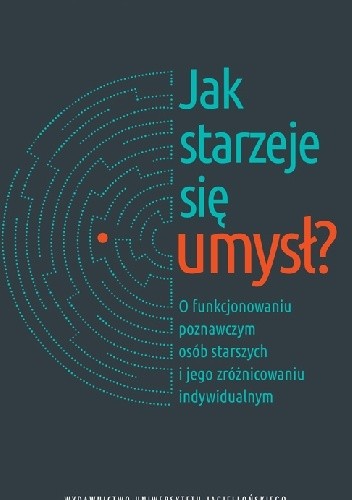 Jak starzeje się umysł? O funkcjonowaniu poznawczym osób starszych i jego zróżnicowaniu indywidualnym