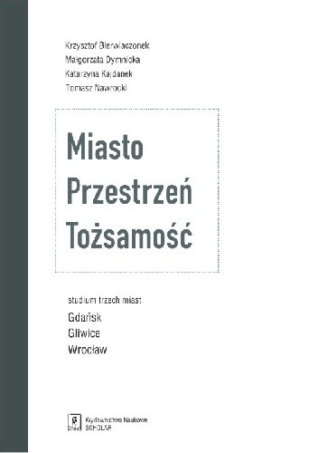 Miasto - przestrzeń - tożsamość. Studium trzech miast:  Gdańsk, Gliwice, Wrocław