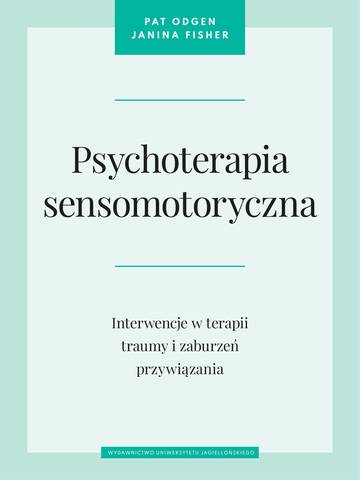 Psychoterapia sensomotoryczna. Interwencje w terapii traumy i zaburzeń przywiązania
