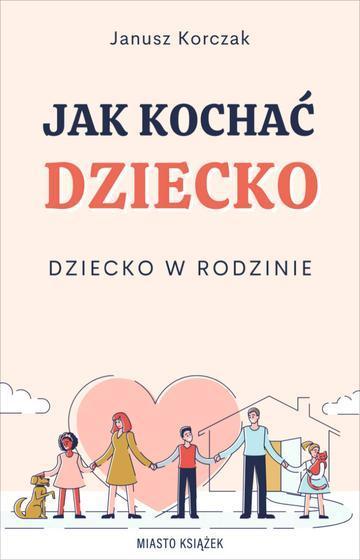 Jak kochać dziecko. Dziecko w rodzinie wyd. 2