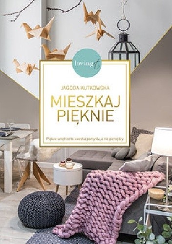 Mieszkaj pięknie. Piękne wnętrze to kwestia pomysłu, a nie pieniędzy