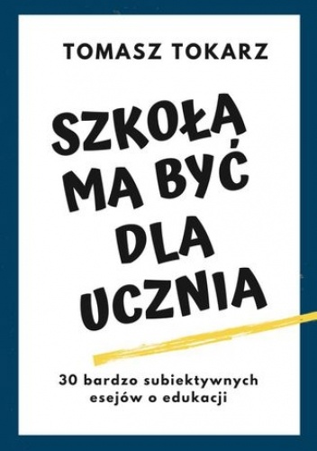 Szkoła ma być dla ucznia. 30 bardzo subiektywnych esejów o edukacji