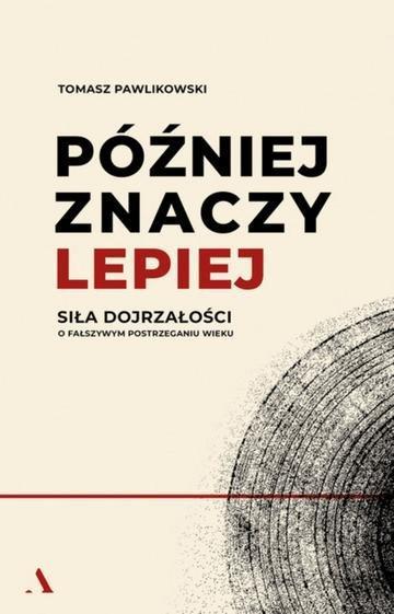 Okładka: Później znaczy lepiej. Siła dojrzałości. O fałszywym postrzeganiu wieku