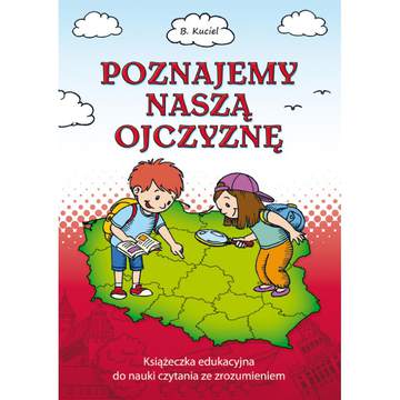 Poznajemy naszą Ojczyznę. Książeczka edukacyjna do nauki czytania ze zrozumieniem