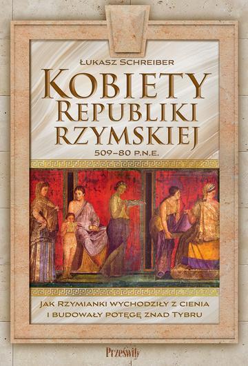 Kobiety Republiki Rzymskiej 509-80 p.n.e.. Jak Rzymianki wychodziły z cienia i budowały potęgę znad Tybru
