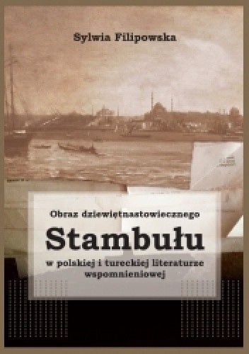 Obraz dziewiętnastowiecznego Stambułu w polskiej i tureckiej literaturze wspomnieniowej