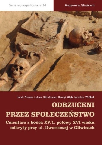 Odrzuceni przez społeczeństwo. Cmentarz z końca XV/1. połowy XVI wieku odkryty przy ul. Dworcowej w Gliwicach