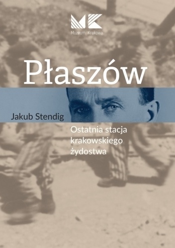 Płaszów. Ostatnia stacja krakowskiego żydostwa
