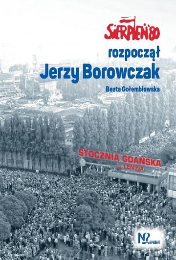 Sierpień '80 rozpoczął Jerzy Borowczak