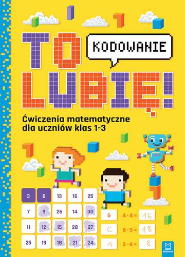 To lubię. Kodowanie. Ćwiczenia z matematyki dla uczniów klas 1-3