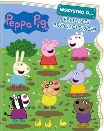 Wszystko o... Peppie i jej przyjaciołach! Świnka Peppa