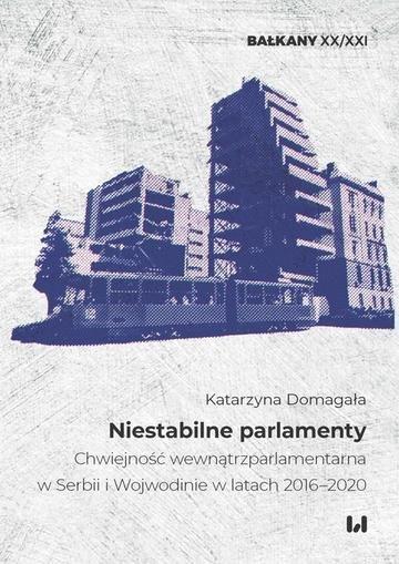 Okładka: Niestabilne parlamenty Chwiejność wewnątrzparlamentarna w Serbii i Wojewodinie w latach 2016–2020