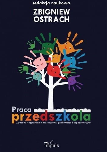 Praca przedszkola. Wybrane zagadnienia teoretyczne, praktyczne i organizacyjne.
