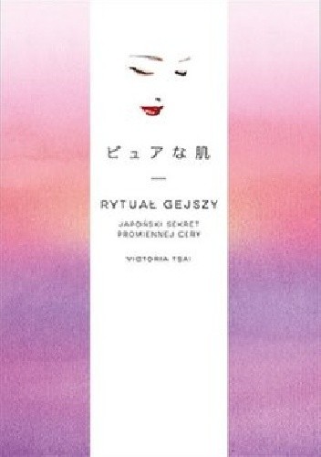 Rytuał gejszy. Japoński sekret promiennej cery