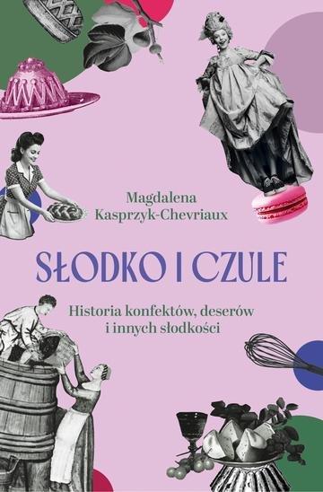 Okładka: Słodko i czule. Historia konfektów, deserów i innych słodkości