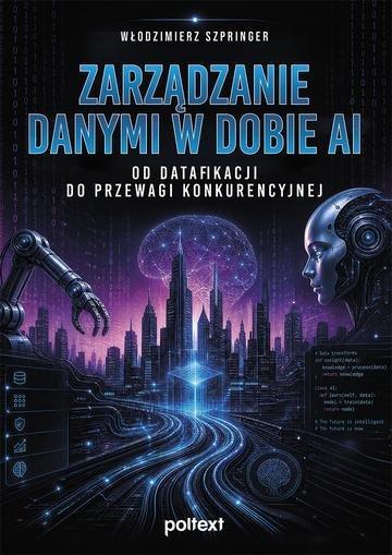 Okładka: Zarządzanie danymi w dobie AI. Od datafikacji do przewagi konkurencyjnej