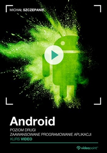 Android. Kurs video. Poziom drugi. Zaawansowane programowanie aplikacji