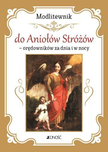 Modlitewnik do Aniołów Stróżów - orędowników za dnia i w nocy