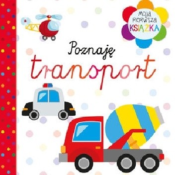 Moja pierwsza książka. Poznaję transport