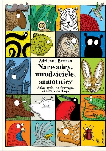 Narwańcy, uwodziciele, samotnicy. Atlas tych, co fruwają, skaczą i nurkują