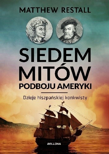 Siedem mitów podboju Ameryki. Dzieje hiszpańskiej konkwisty