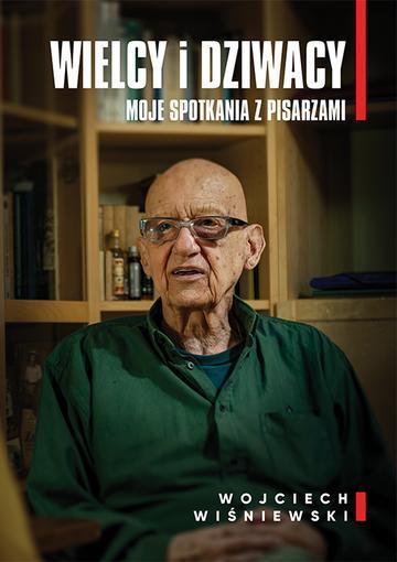 Wielcy i dziwacy. Moje spotkania z pisarzami