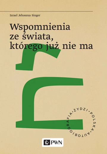 Wspomnienia ze świata, którego już nie ma. Żydzi. Polska. Autobiograﬁa
