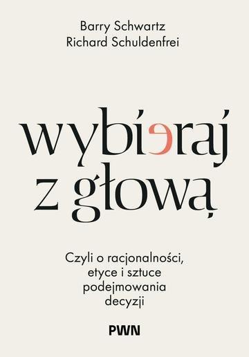 Okładka: Wybieraj z głową. Czyli o racjonalności, etyce i sztuce podejmowania decyzji