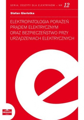 Elektropatologia porażeń prądem elektrycznym oraz bezpieczeństwo przy urządzeniach elektrycznych. Zeszyty dla elektryków - nr 12