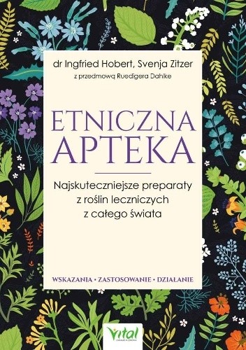 Etniczna apteka. Najskuteczniejsze preparaty z roślin leczniczych z całego świata. Wskazania, zastosowanie, działanie