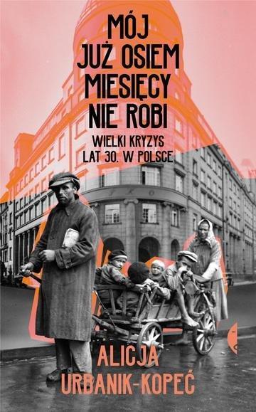Okładka: Mój już osiem miesięcy nie robi. Wielki kryzys lat 30. w Polsce