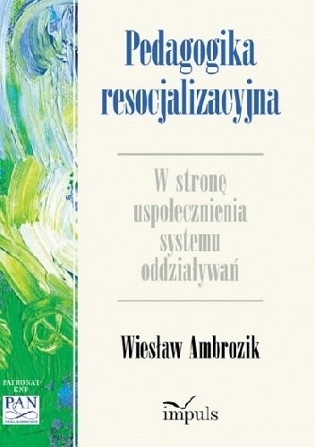 Pedagogika resocjalizacyjna. W stronę uspołecznienia systemu oddziaływań