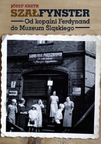 Szałfynster. Od kopalni Ferdynand do Muzeum Śląskiego