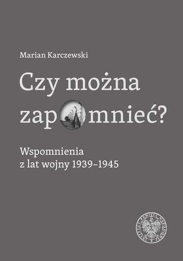 Czy można zapomnieć? Wspomnienia z lat wojny 1939–1945