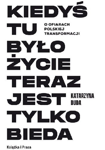 Kiedyś tu było życie teraz jest tylko bieda. O ofiarach polskiej transformacji