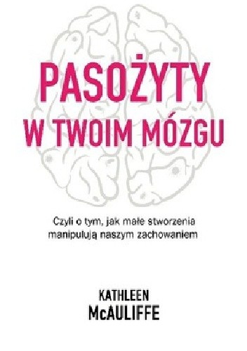 Pasożyty w twoim mózgu Jak małe stworzenia manipulują naszym zachowaniem