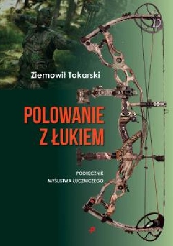 Polowanie z łukiem - podręcznik myślistwa łuczniczego