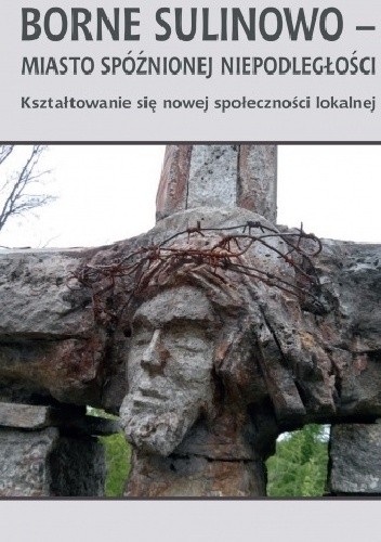 Borne Sulinowo - miasto spóźnionej niepodległości. Kształtowanie się nowej społeczności lokalnej