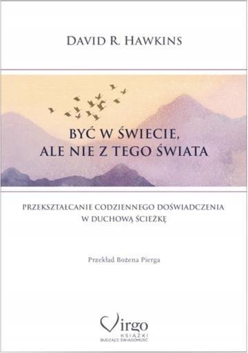 Okładka: Być w świecie, ale nie z tego świata. Przekształcanie codziennego doświadczenia w duchową ścieżkę