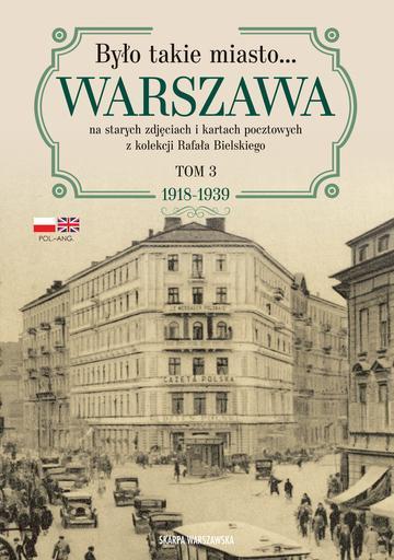 Było takie miasto… Warszawa na starych zdjęciach i kartach pocztowych z kolekcji Rafała Bielskiego. 1918–1939