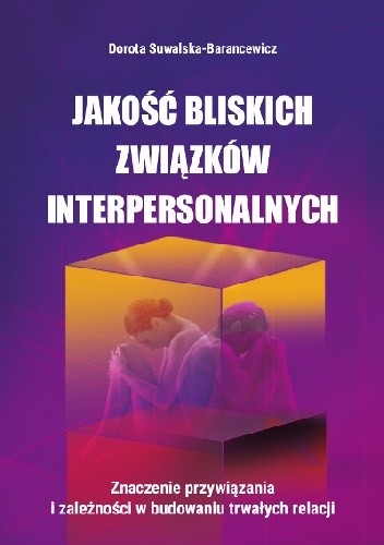 Jakość bliskich związków interpersonalnych. Znaczenie przywiązania i zależności w budowaniu trwałych relacji