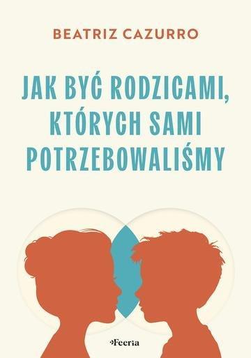 Okładka: Jak być rodzicami, których sami potrzebowaliśmy