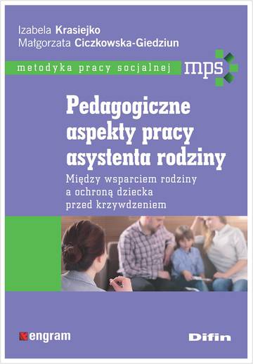 Pedagogiczne aspekty pracy asystenta rodziny. Między wsparciem rodziny a ochroną dziecka przed krzywdzeniem