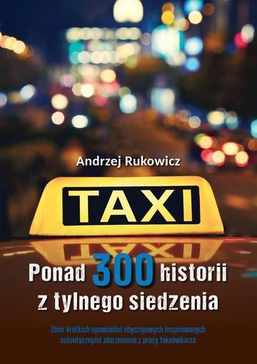 Okładka: Ponad 300 historii z tylnego siedzenia. Zbiór krótkich opowiadań obyczajowych inspirowanych autentycznymi zdarzeniami z pracy taksówkarza