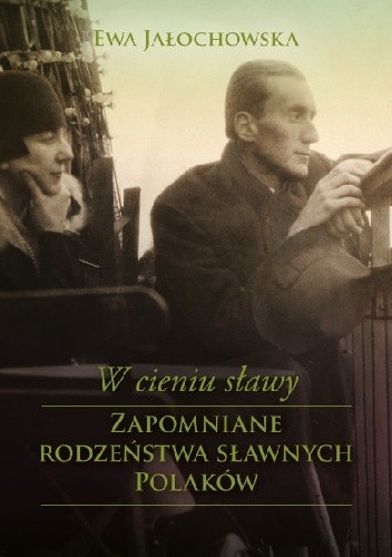 W cieniu sławy. Zapomniane rodzeństwa sławnych Polaków