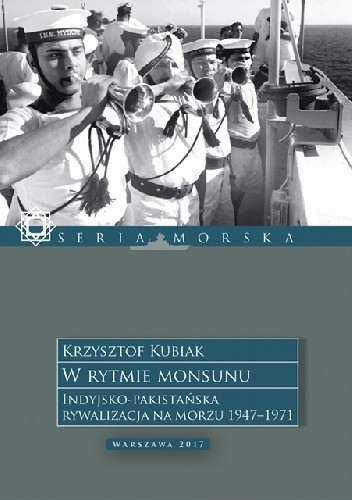 W rytmie monsunu. Indyjsko-Pakistańska rywalizacja na morzu 1947-1971.