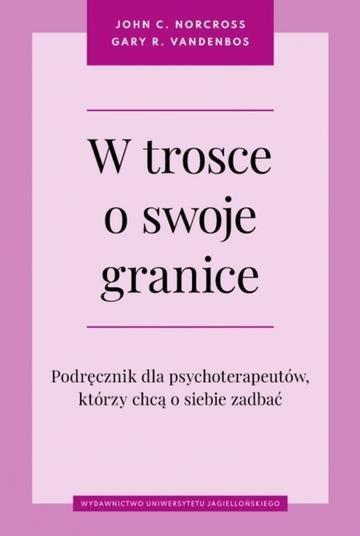 Okładka: W trosce o swoje granice. Podręcznik dla psychoterapeutów, którzy chcą o siebie zadbać. Psychiatria i Psychoterapia