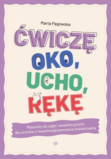Okładka: Ćwiczę oko, ucho, rękę. Materiały do zajęć rewalidacyjnych dla uczniów z niepełnosprawnością