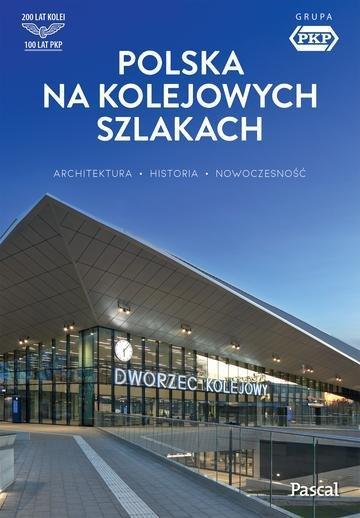 Okładka: Polska na kolejowych szlakach. Architektura, historia, nowoczesność